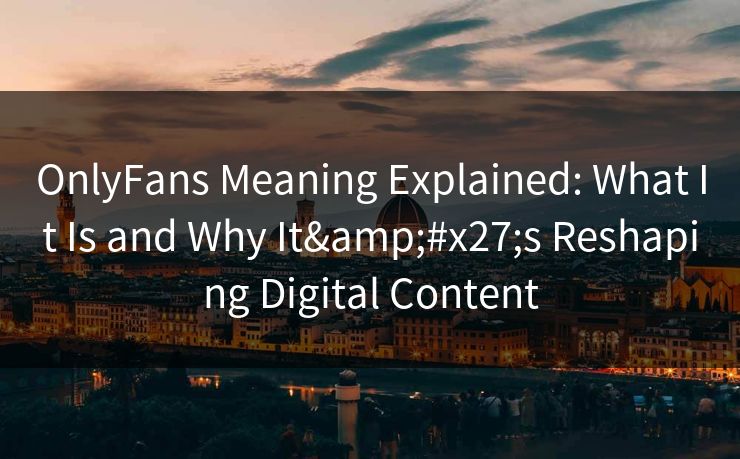 OnlyFans Meaning Explained: What It Is and Why It's Reshaping Digital Content