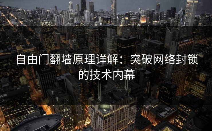 自由门翻墙原理详解：突破网络封锁的技术内幕